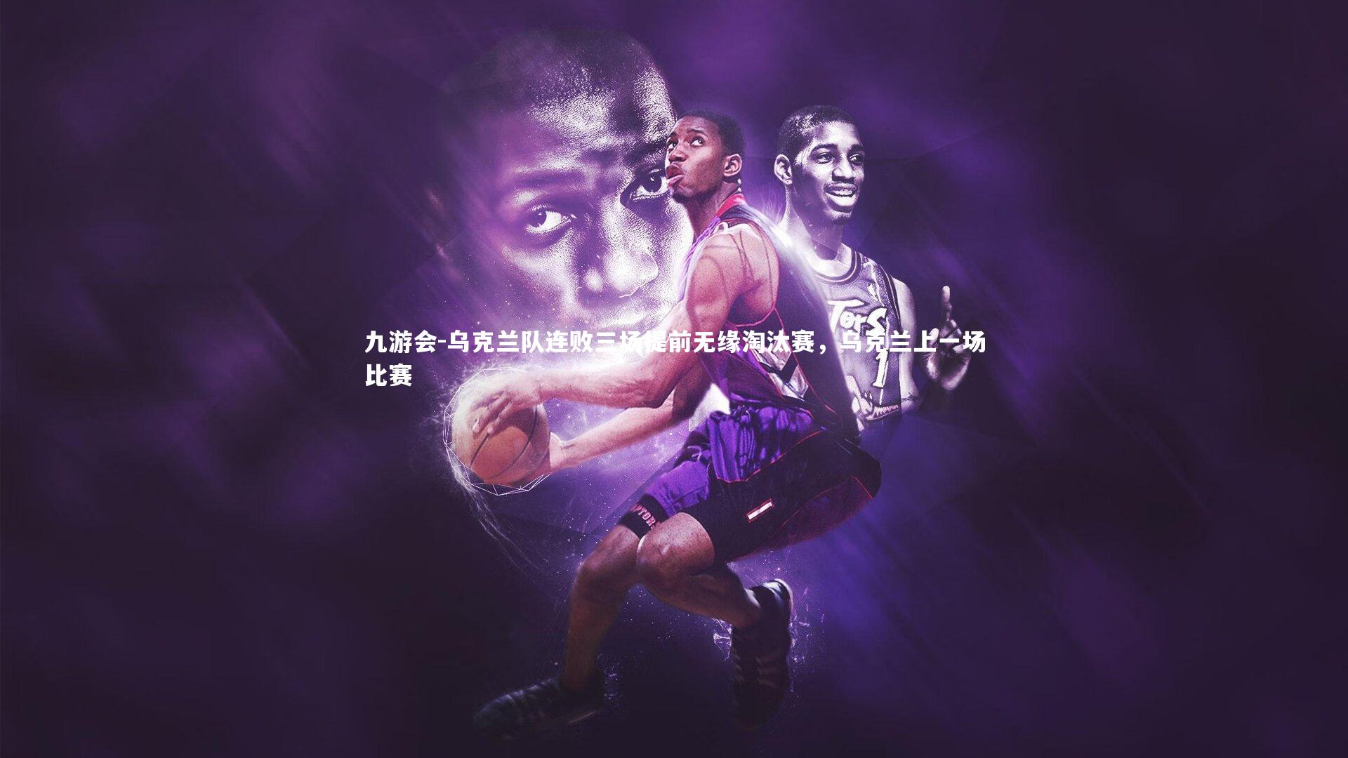 九游会-乌克兰队连败三场提前无缘淘汰赛，乌克兰上一场比赛