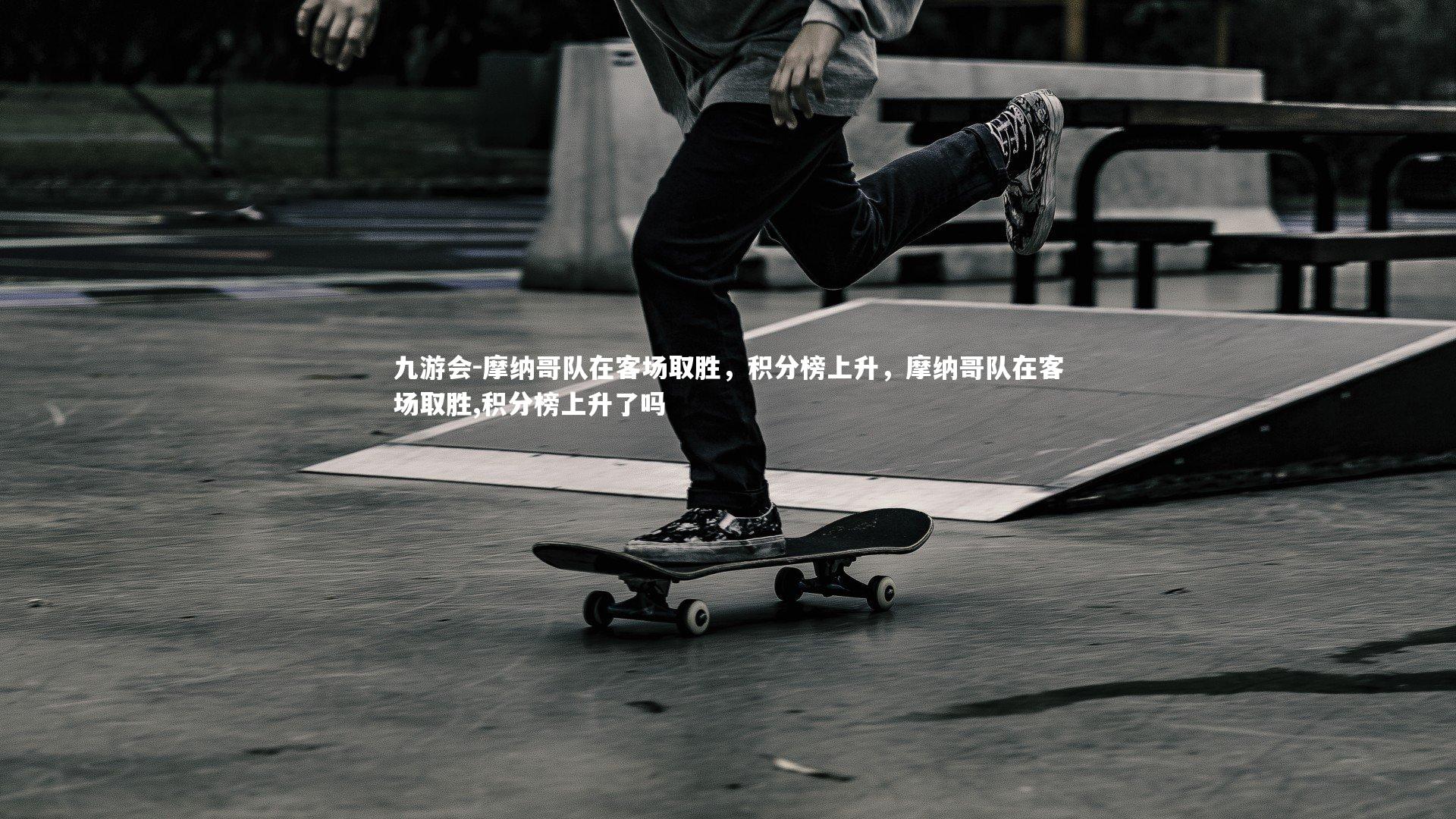 九游会-摩纳哥队在客场取胜，积分榜上升，摩纳哥队在客场取胜,积分榜上升了吗