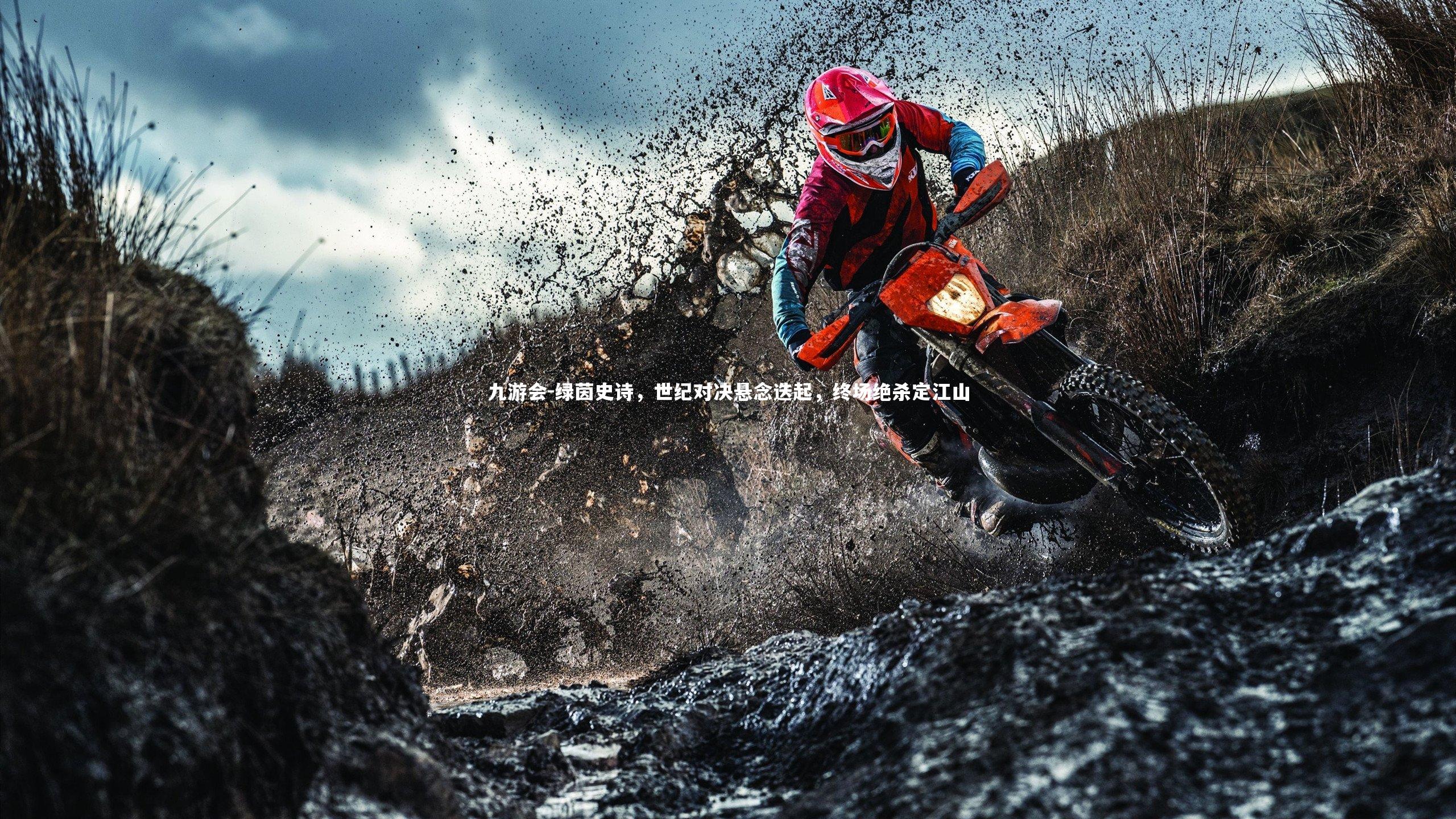 九游会-绿茵史诗，世纪对决悬念迭起，终场绝杀定江山